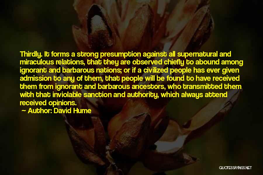 David Hume Quotes: Thirdly. It Forms A Strong Presumption Against All Supernatural And Miraculous Relations, That They Are Observed Chiefly To Abound Among