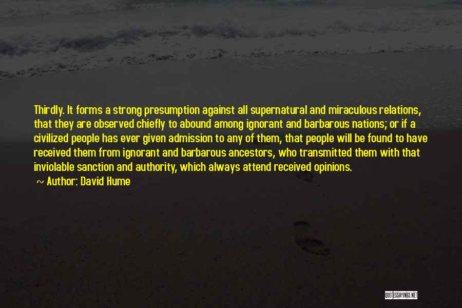 David Hume Quotes: Thirdly. It Forms A Strong Presumption Against All Supernatural And Miraculous Relations, That They Are Observed Chiefly To Abound Among