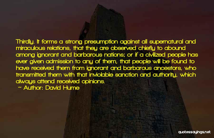 David Hume Quotes: Thirdly. It Forms A Strong Presumption Against All Supernatural And Miraculous Relations, That They Are Observed Chiefly To Abound Among