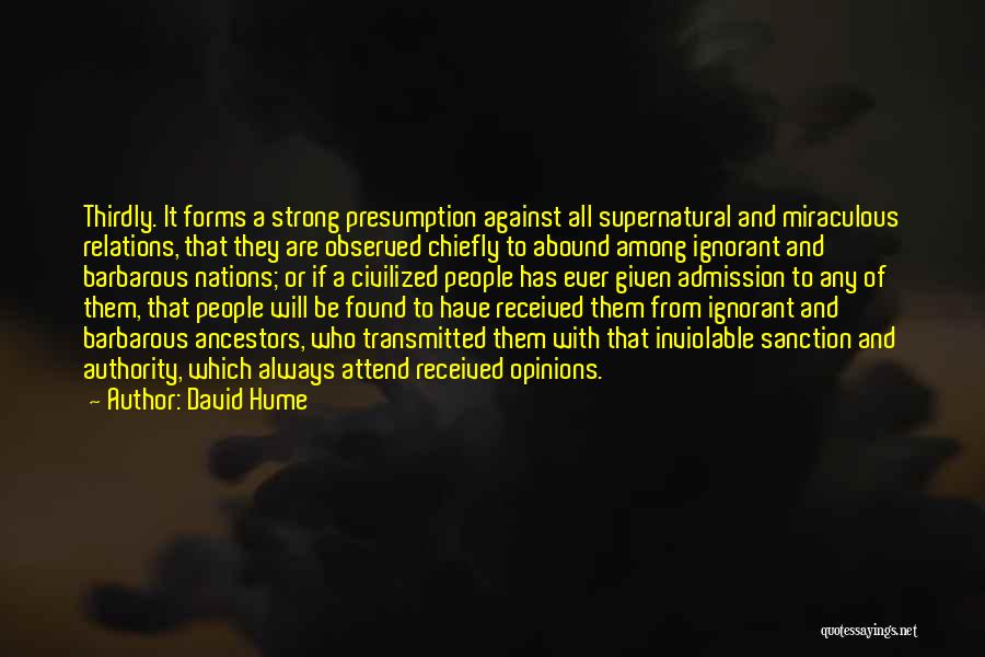 David Hume Quotes: Thirdly. It Forms A Strong Presumption Against All Supernatural And Miraculous Relations, That They Are Observed Chiefly To Abound Among