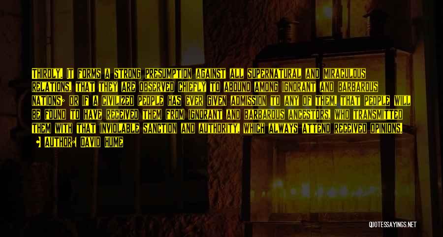 David Hume Quotes: Thirdly. It Forms A Strong Presumption Against All Supernatural And Miraculous Relations, That They Are Observed Chiefly To Abound Among