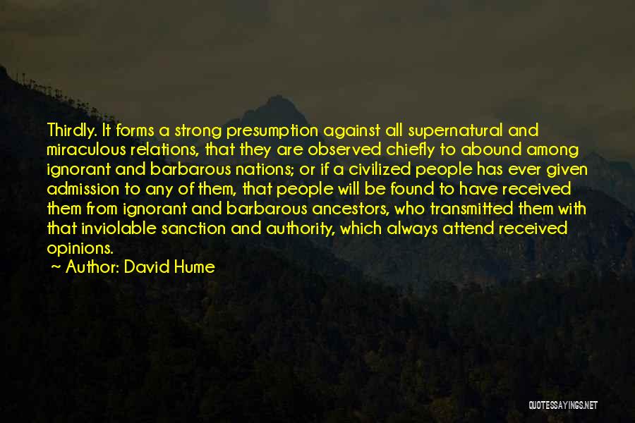 David Hume Quotes: Thirdly. It Forms A Strong Presumption Against All Supernatural And Miraculous Relations, That They Are Observed Chiefly To Abound Among