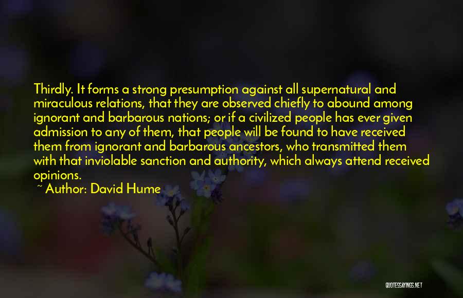 David Hume Quotes: Thirdly. It Forms A Strong Presumption Against All Supernatural And Miraculous Relations, That They Are Observed Chiefly To Abound Among