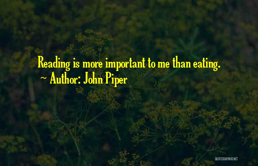 John Piper Quotes: Reading Is More Important To Me Than Eating.