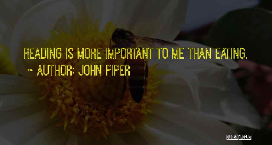 John Piper Quotes: Reading Is More Important To Me Than Eating.