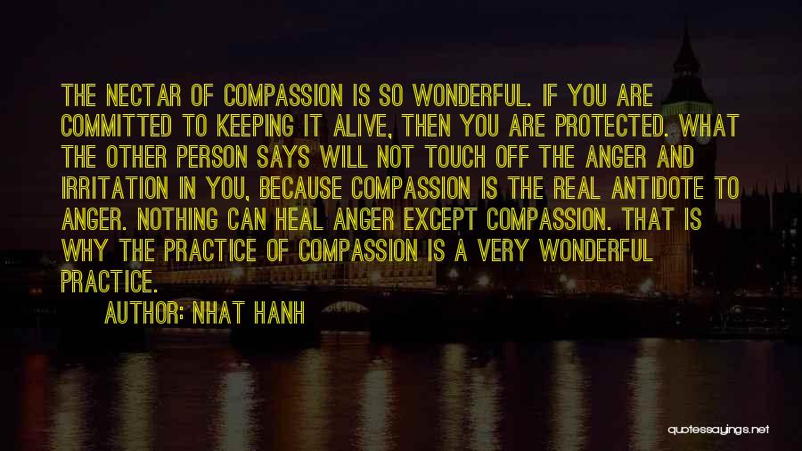 Nhat Hanh Quotes: The Nectar Of Compassion Is So Wonderful. If You Are Committed To Keeping It Alive, Then You Are Protected. What