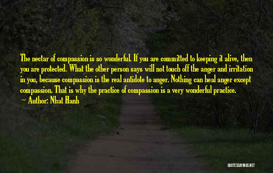 Nhat Hanh Quotes: The Nectar Of Compassion Is So Wonderful. If You Are Committed To Keeping It Alive, Then You Are Protected. What