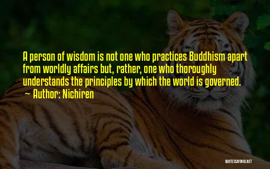 Nichiren Quotes: A Person Of Wisdom Is Not One Who Practices Buddhism Apart From Worldly Affairs But, Rather, One Who Thoroughly Understands