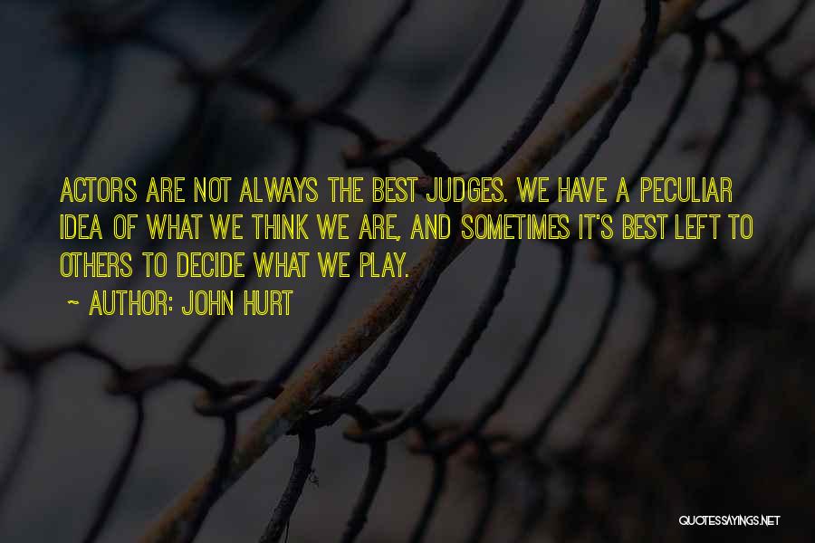 John Hurt Quotes: Actors Are Not Always The Best Judges. We Have A Peculiar Idea Of What We Think We Are, And Sometimes