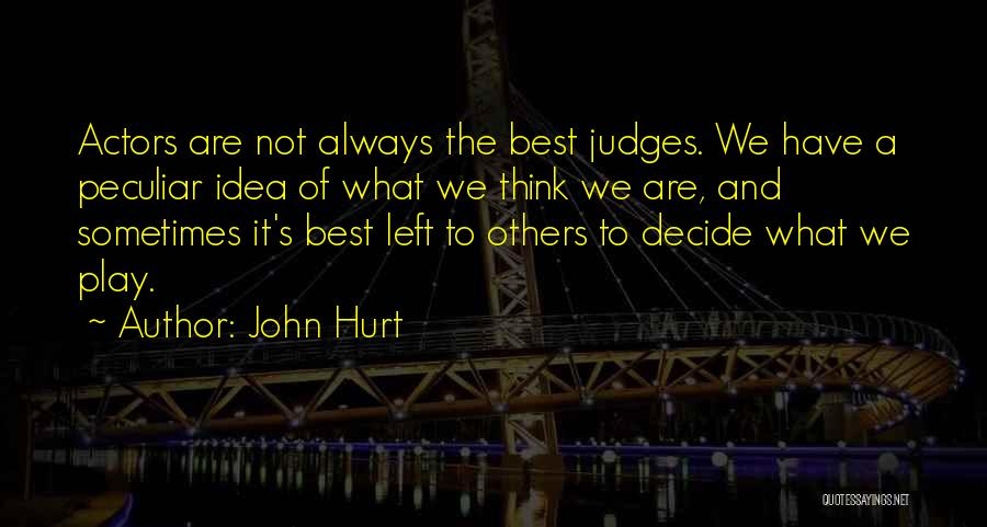 John Hurt Quotes: Actors Are Not Always The Best Judges. We Have A Peculiar Idea Of What We Think We Are, And Sometimes