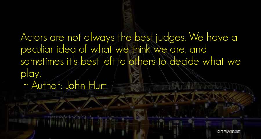 John Hurt Quotes: Actors Are Not Always The Best Judges. We Have A Peculiar Idea Of What We Think We Are, And Sometimes