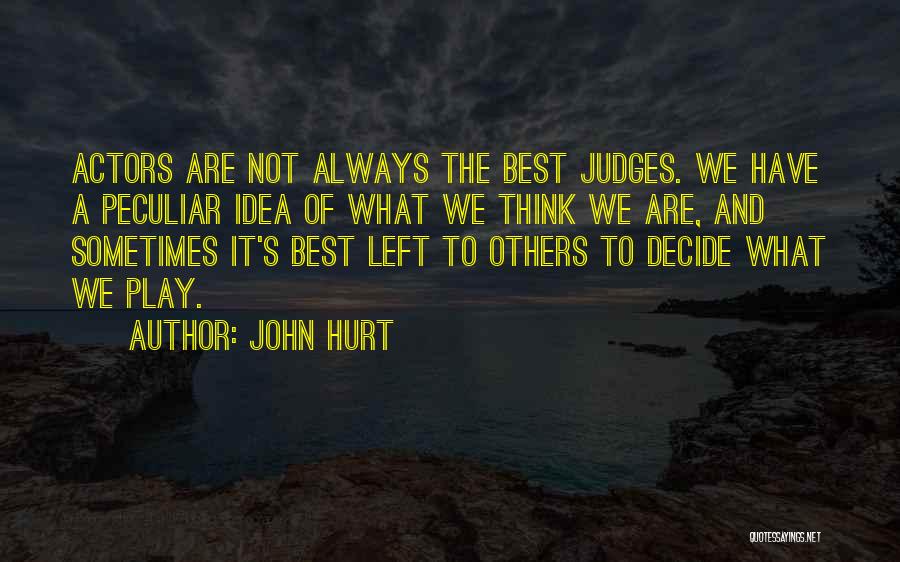 John Hurt Quotes: Actors Are Not Always The Best Judges. We Have A Peculiar Idea Of What We Think We Are, And Sometimes