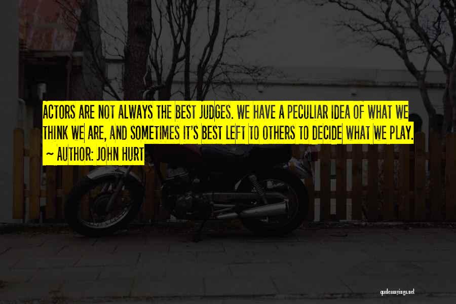 John Hurt Quotes: Actors Are Not Always The Best Judges. We Have A Peculiar Idea Of What We Think We Are, And Sometimes