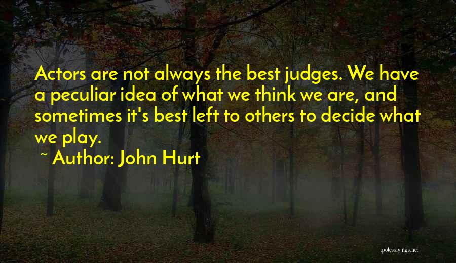 John Hurt Quotes: Actors Are Not Always The Best Judges. We Have A Peculiar Idea Of What We Think We Are, And Sometimes