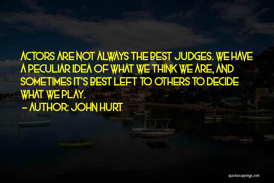 John Hurt Quotes: Actors Are Not Always The Best Judges. We Have A Peculiar Idea Of What We Think We Are, And Sometimes