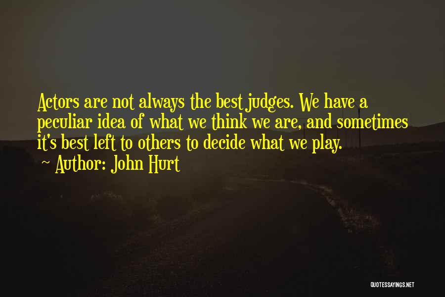 John Hurt Quotes: Actors Are Not Always The Best Judges. We Have A Peculiar Idea Of What We Think We Are, And Sometimes