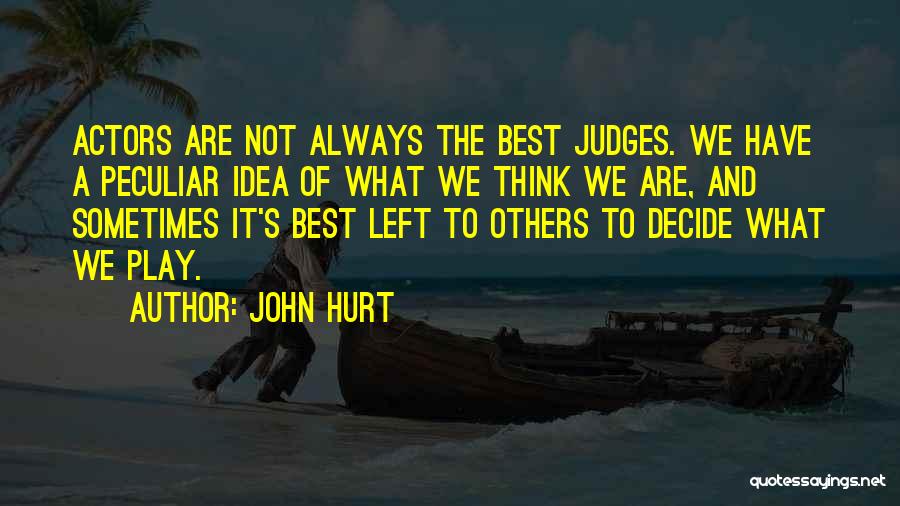 John Hurt Quotes: Actors Are Not Always The Best Judges. We Have A Peculiar Idea Of What We Think We Are, And Sometimes