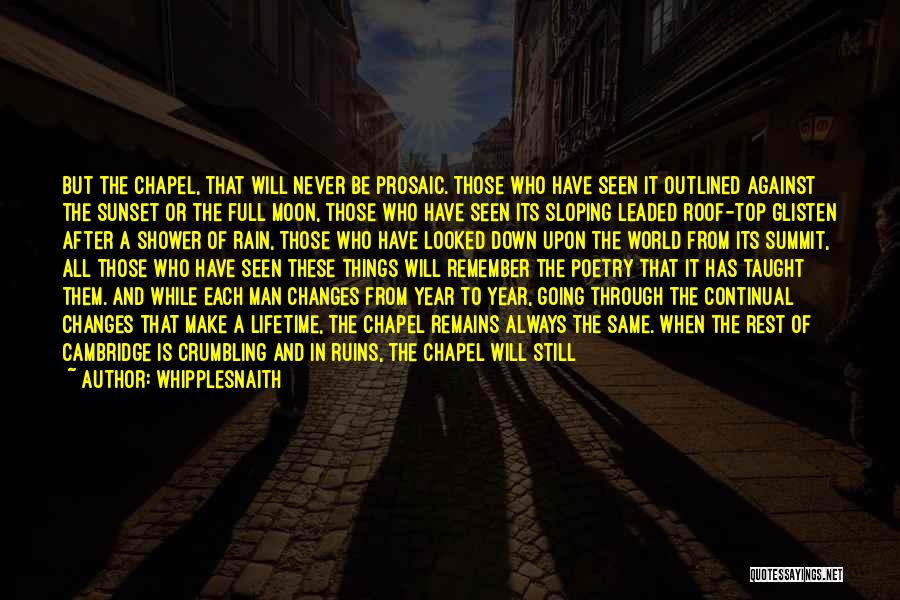 Whipplesnaith Quotes: But The Chapel, That Will Never Be Prosaic. Those Who Have Seen It Outlined Against The Sunset Or The Full