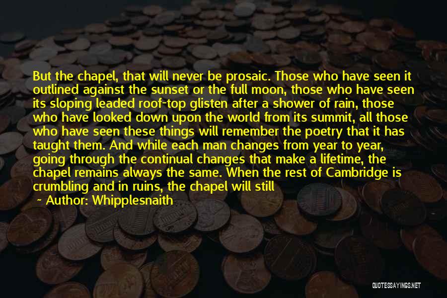 Whipplesnaith Quotes: But The Chapel, That Will Never Be Prosaic. Those Who Have Seen It Outlined Against The Sunset Or The Full