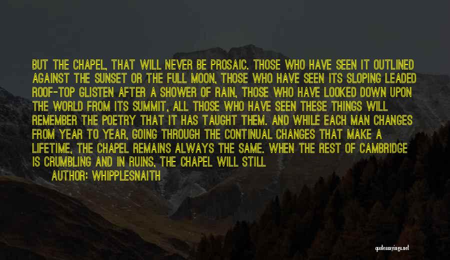 Whipplesnaith Quotes: But The Chapel, That Will Never Be Prosaic. Those Who Have Seen It Outlined Against The Sunset Or The Full