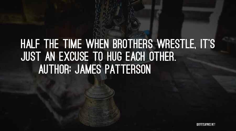 James Patterson Quotes: Half The Time When Brothers Wrestle, It's Just An Excuse To Hug Each Other.