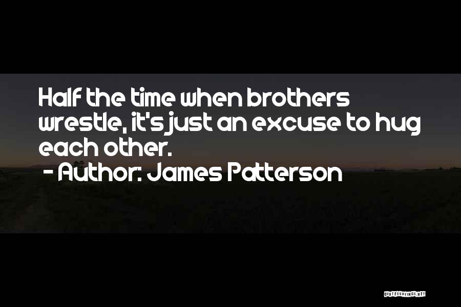 James Patterson Quotes: Half The Time When Brothers Wrestle, It's Just An Excuse To Hug Each Other.