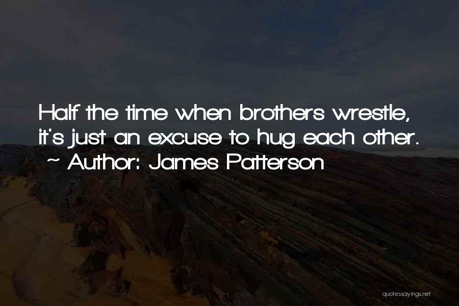 James Patterson Quotes: Half The Time When Brothers Wrestle, It's Just An Excuse To Hug Each Other.