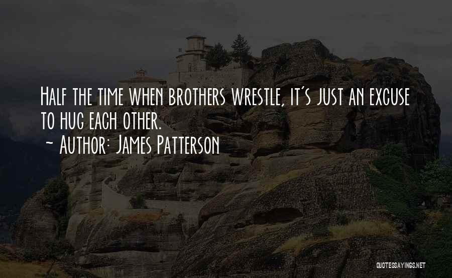 James Patterson Quotes: Half The Time When Brothers Wrestle, It's Just An Excuse To Hug Each Other.