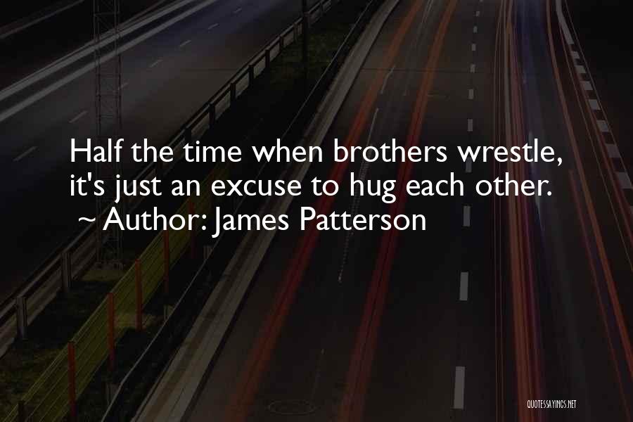 James Patterson Quotes: Half The Time When Brothers Wrestle, It's Just An Excuse To Hug Each Other.