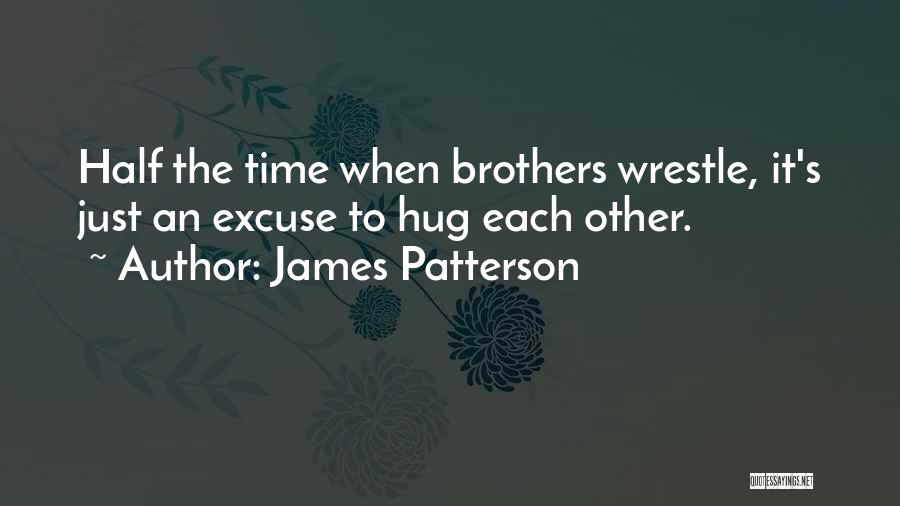 James Patterson Quotes: Half The Time When Brothers Wrestle, It's Just An Excuse To Hug Each Other.