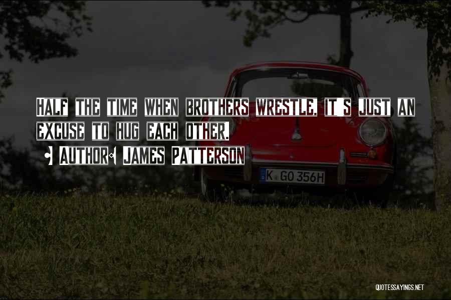 James Patterson Quotes: Half The Time When Brothers Wrestle, It's Just An Excuse To Hug Each Other.