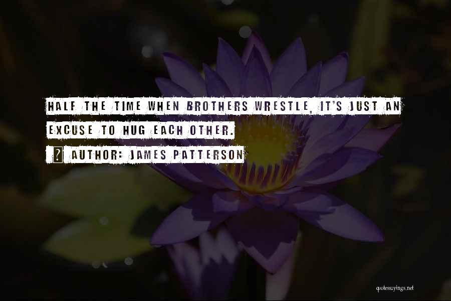 James Patterson Quotes: Half The Time When Brothers Wrestle, It's Just An Excuse To Hug Each Other.