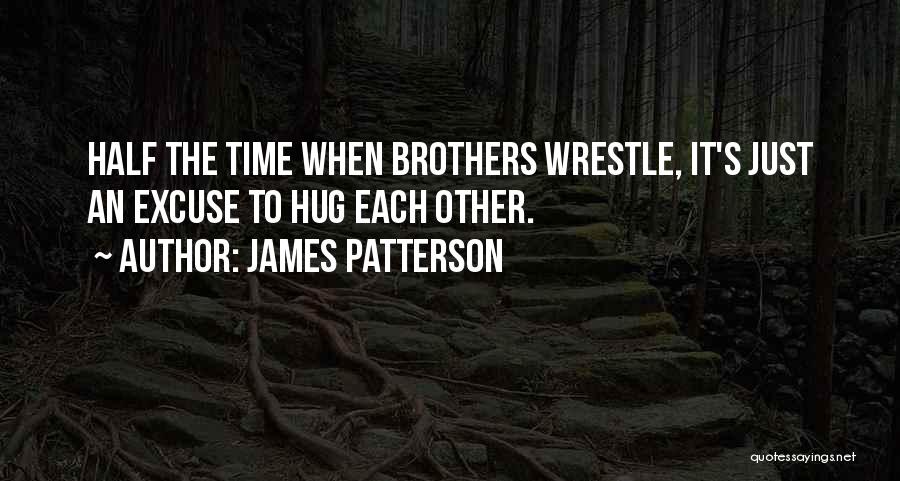 James Patterson Quotes: Half The Time When Brothers Wrestle, It's Just An Excuse To Hug Each Other.