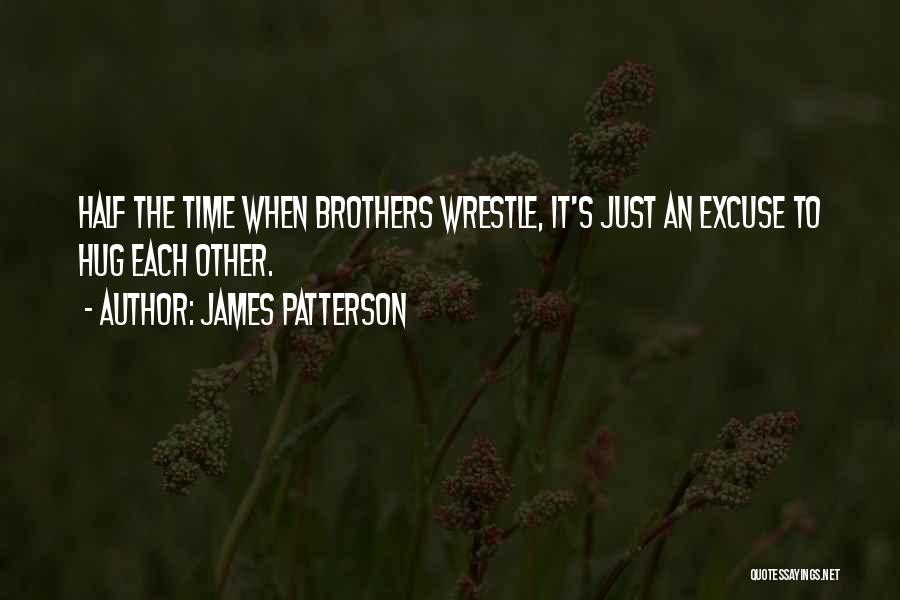 James Patterson Quotes: Half The Time When Brothers Wrestle, It's Just An Excuse To Hug Each Other.