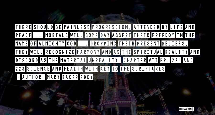 Mary Baker Eddy Quotes: There Should Be Painless Progression, Attended By Life And Peace ... Mortals Will Some Day Assert Their Freedom In The