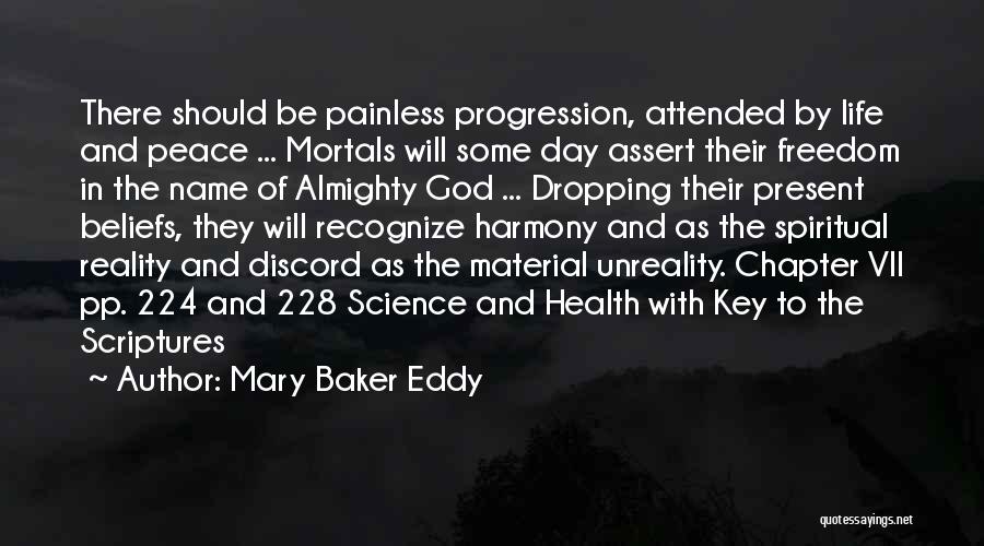 Mary Baker Eddy Quotes: There Should Be Painless Progression, Attended By Life And Peace ... Mortals Will Some Day Assert Their Freedom In The