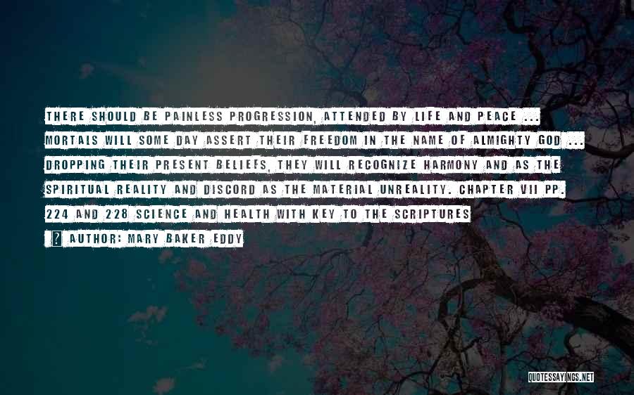 Mary Baker Eddy Quotes: There Should Be Painless Progression, Attended By Life And Peace ... Mortals Will Some Day Assert Their Freedom In The