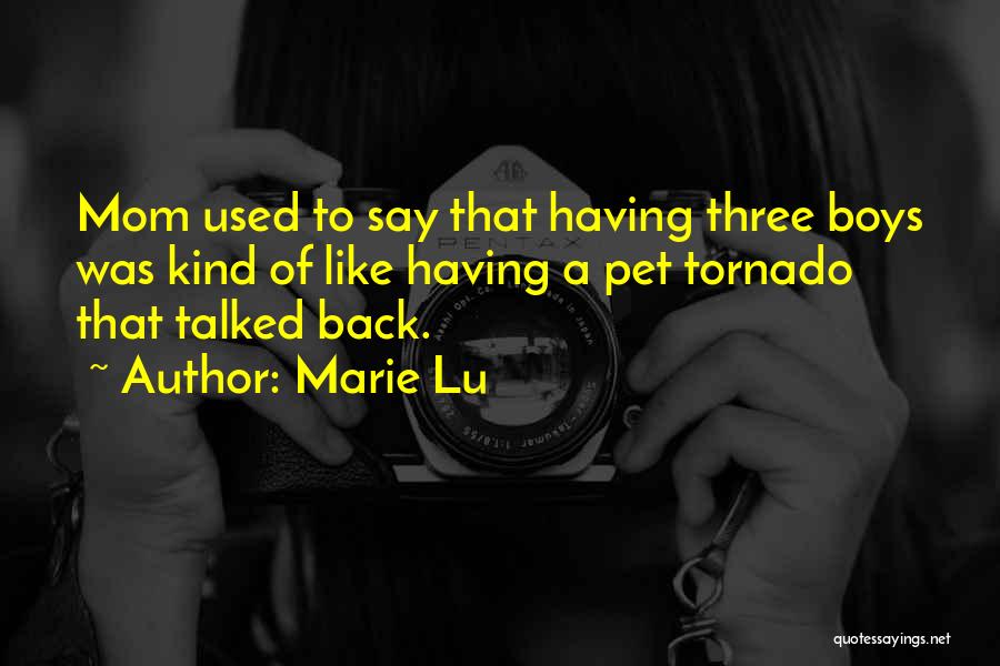 Marie Lu Quotes: Mom Used To Say That Having Three Boys Was Kind Of Like Having A Pet Tornado That Talked Back.