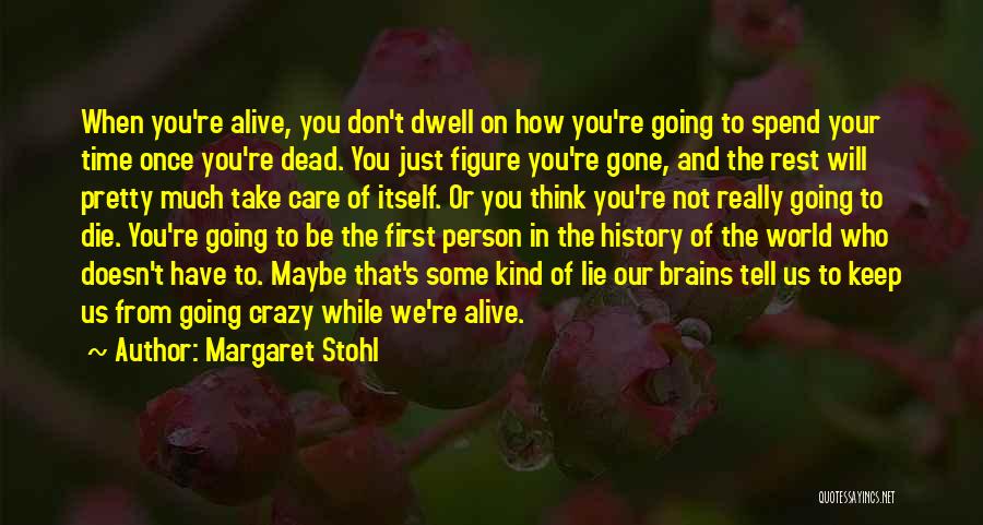 Margaret Stohl Quotes: When You're Alive, You Don't Dwell On How You're Going To Spend Your Time Once You're Dead. You Just Figure