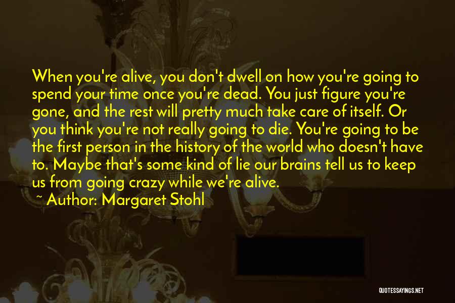 Margaret Stohl Quotes: When You're Alive, You Don't Dwell On How You're Going To Spend Your Time Once You're Dead. You Just Figure