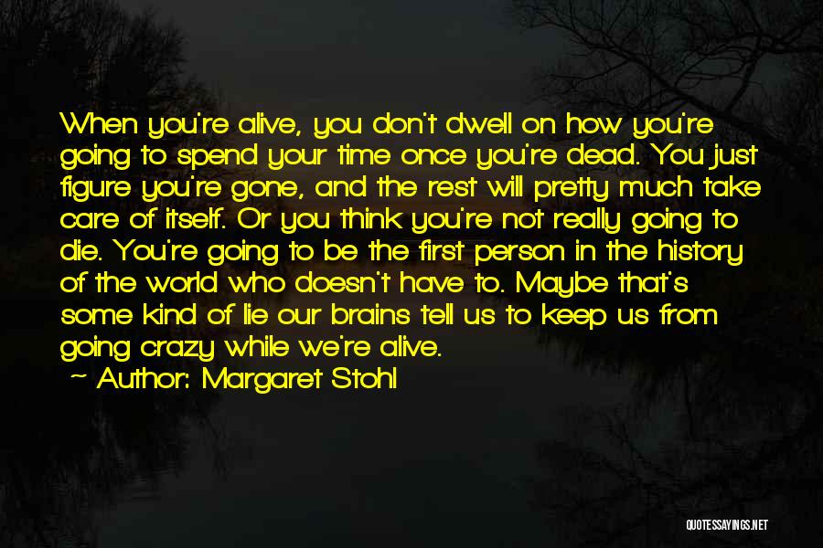 Margaret Stohl Quotes: When You're Alive, You Don't Dwell On How You're Going To Spend Your Time Once You're Dead. You Just Figure