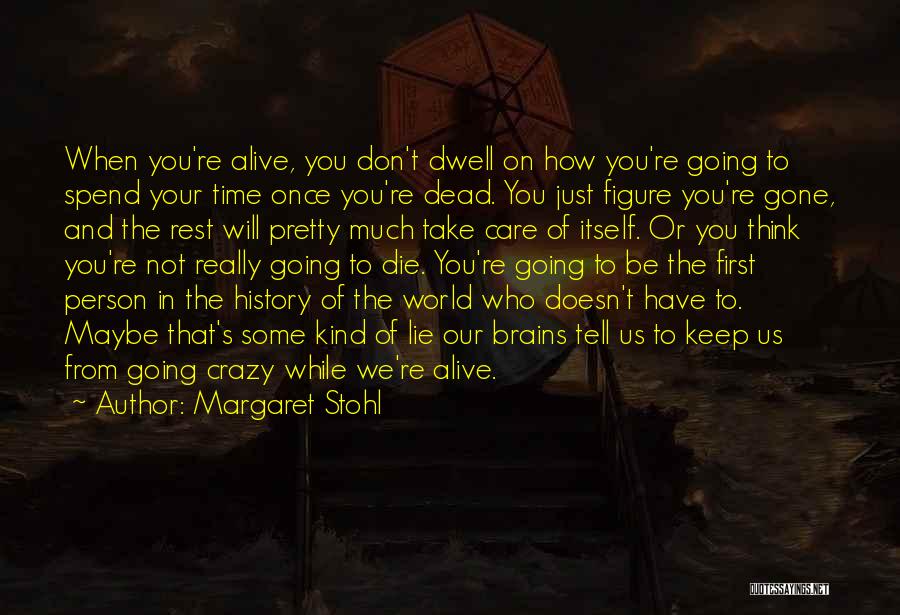 Margaret Stohl Quotes: When You're Alive, You Don't Dwell On How You're Going To Spend Your Time Once You're Dead. You Just Figure