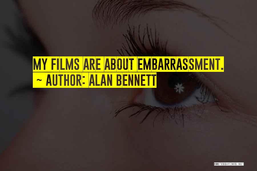 Alan Bennett Quotes: My Films Are About Embarrassment.