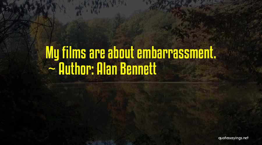 Alan Bennett Quotes: My Films Are About Embarrassment.