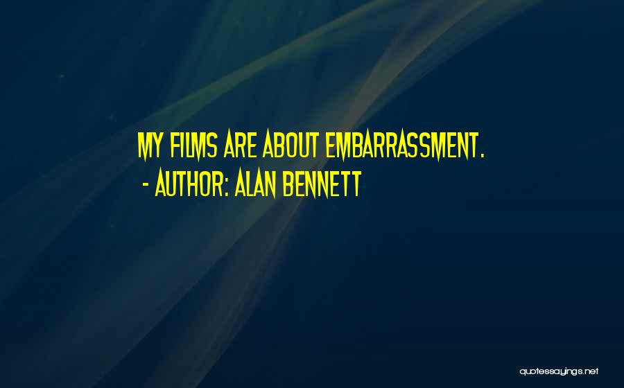 Alan Bennett Quotes: My Films Are About Embarrassment.