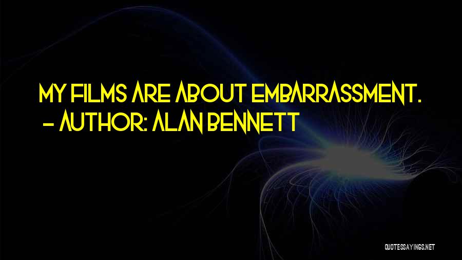 Alan Bennett Quotes: My Films Are About Embarrassment.