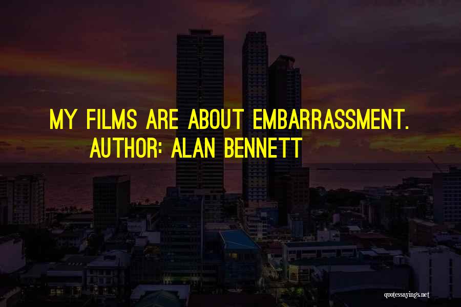 Alan Bennett Quotes: My Films Are About Embarrassment.