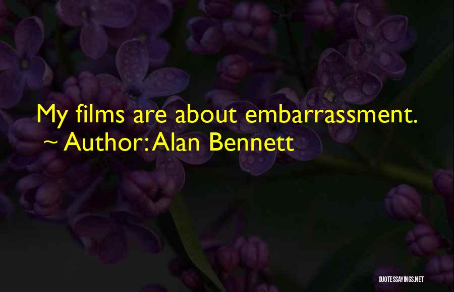 Alan Bennett Quotes: My Films Are About Embarrassment.