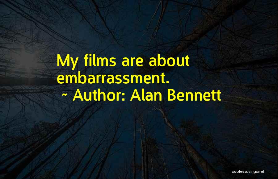 Alan Bennett Quotes: My Films Are About Embarrassment.