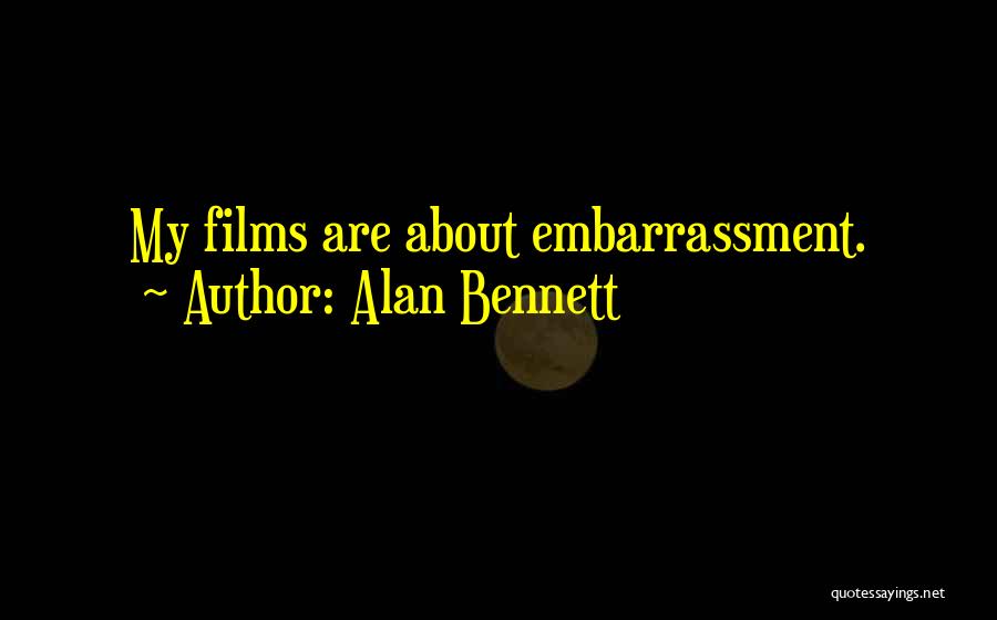 Alan Bennett Quotes: My Films Are About Embarrassment.